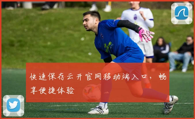 快速保存云开官网移动端入口，畅享便捷体验