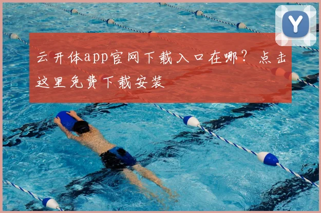 云开体app官网下载入口在哪？点击这里免费下载安装