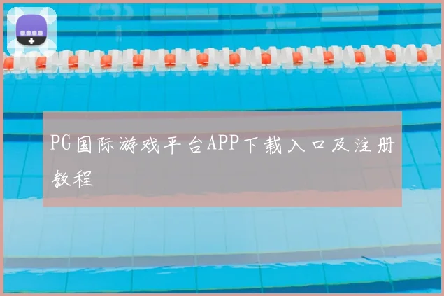 PG国际游戏平台APP下载入口及注册教程