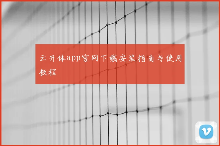 云开体app官网下载安装指南与使用教程
