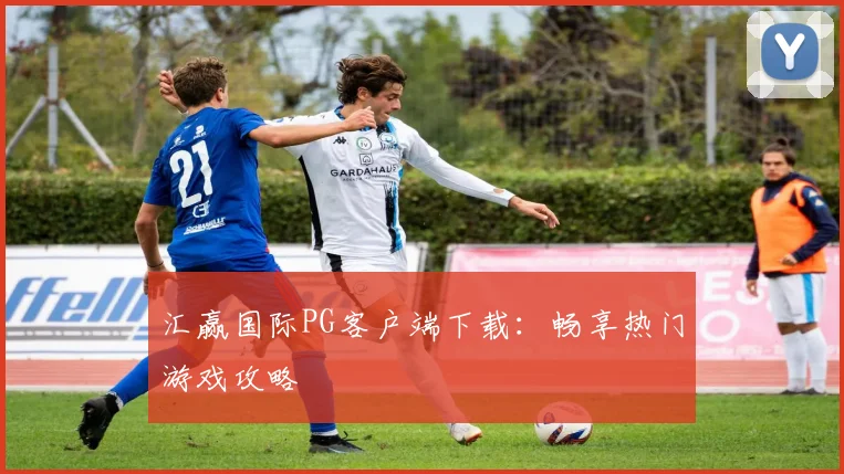 汇赢国际PG客户端下载：畅享热门游戏攻略