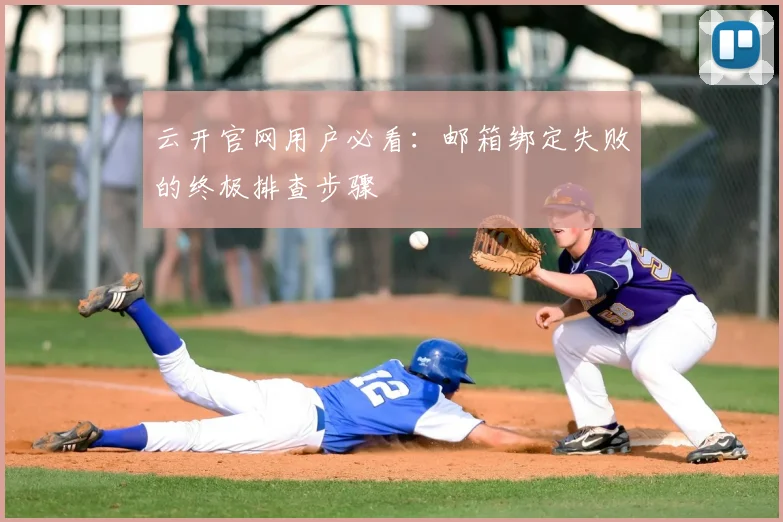 云开官网用户必看：邮箱绑定失败的终极排查步骤